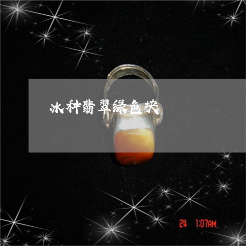 冰种翡翠绿色块/2023040573625 冰种翡翠绿色块/2023040573625
