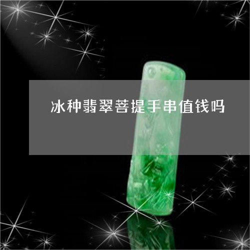 冰种翡翠菩提手串值钱吗/2023061858270