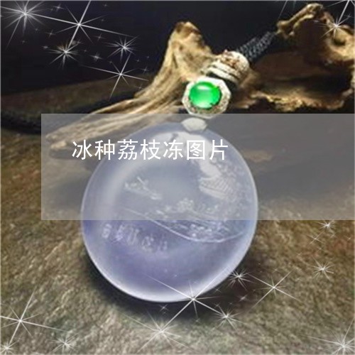 冰种荔枝冻图片/2023040517046 冰种荔枝冻图片/2023040517046