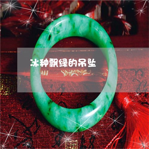冰种飘绿的吊坠/2023040541592