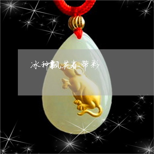 冰种飘花春带彩/2023040588282 冰种飘花春带彩/2023040588282