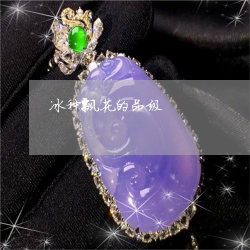 冰种飘花的品级/2023040506149 冰种飘花的品级/2023040506149