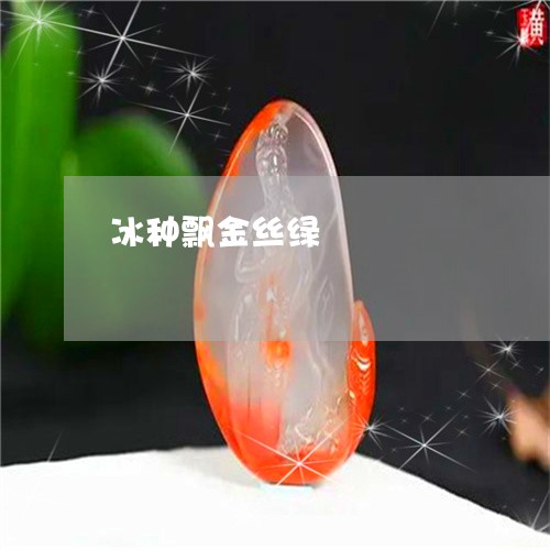 冰种飘金丝绿/2023032005267 冰种飘金丝绿/2023032005267