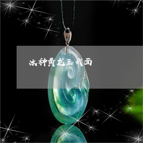 冰种黄龙玉戒面/2023040517061 冰种黄龙玉戒面/2023040517061