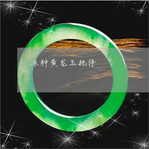 冰种黄龙玉把件/2023040551715 冰种黄龙玉把件/2023040551715