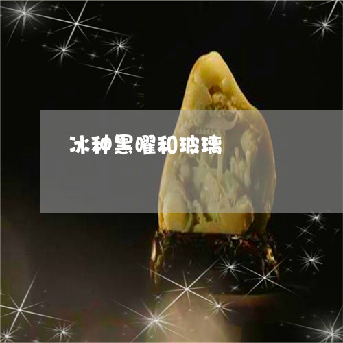 冰种黑曜和玻璃/2023040555958