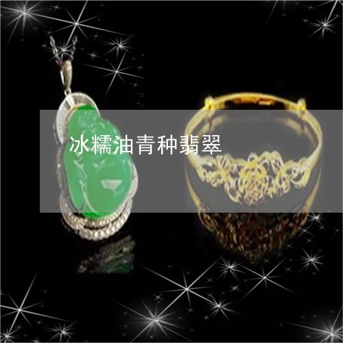 冰糯油青种翡翠/2023040538248 冰糯油青种翡翠/2023040538248