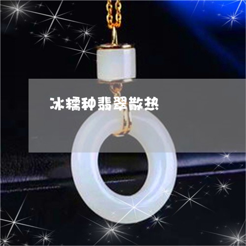 冰糯种翡翠散热/2023040521805 冰糯种翡翠散热/2023040521805