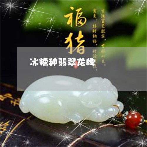冰糯种翡翠龙牌/2023040582893