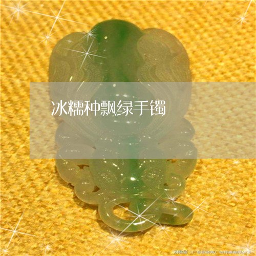 冰糯种飘绿手镯/2023040571716 冰糯种飘绿手镯/2023040571716