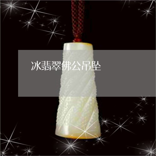 冰翡翠佛公吊坠/2023040541481 冰翡翠佛公吊坠/2023040541481