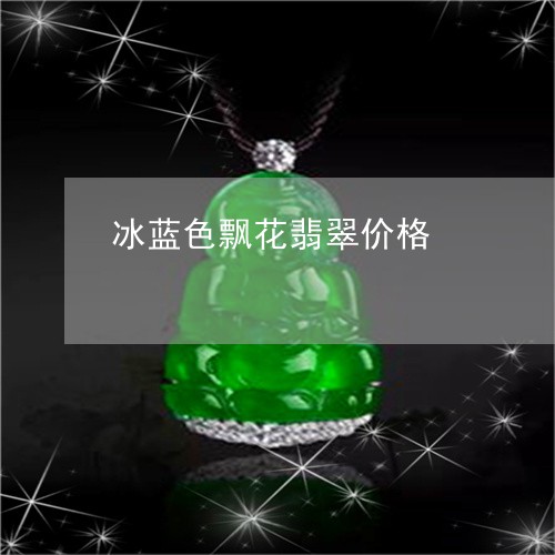 冰蓝色飘花翡翠价格/2023042595715 冰蓝色飘花翡翠价格/2023042595715