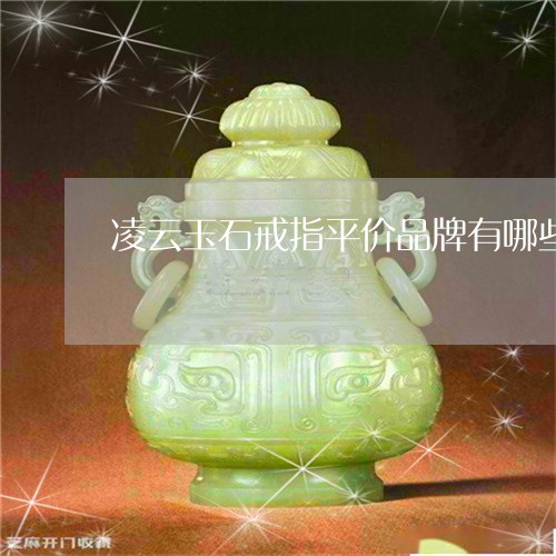 凌云玉石戒指平价品牌有哪些/2023071285168