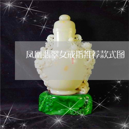 凤凰翡翠女戒指推荐款式图/2023062994949 凤凰翡翠女戒指推荐款式图/2023062994949