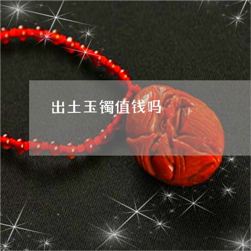 出土玉镯值钱吗/2023040508460 出土玉镯值钱吗/2023040508460