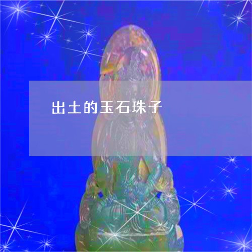 出土的玉石珠子/2023040582724 出土的玉石珠子/2023040582724