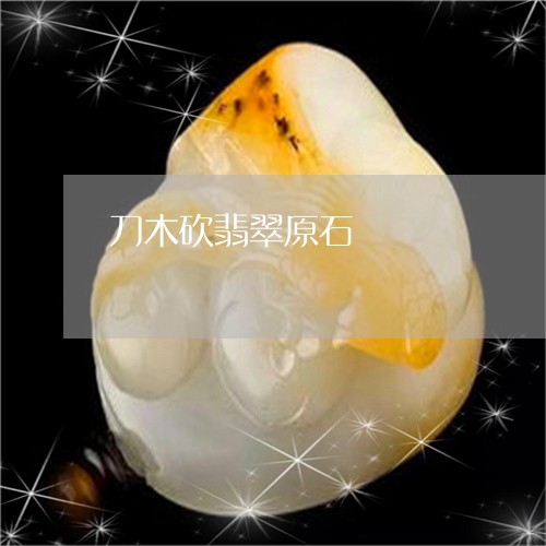 刀木砍翡翠原石/2023040563703 刀木砍翡翠原石/2023040563703