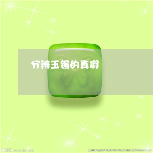分辨玉镯的真假/2023040537480 分辨玉镯的真假/2023040537480