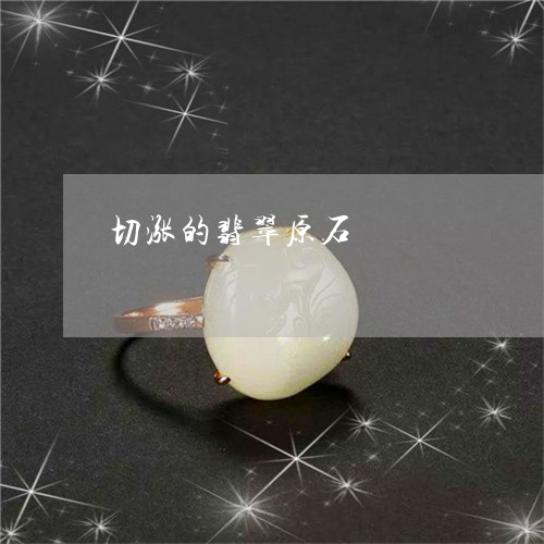 切涨的翡翠原石/2023040574925