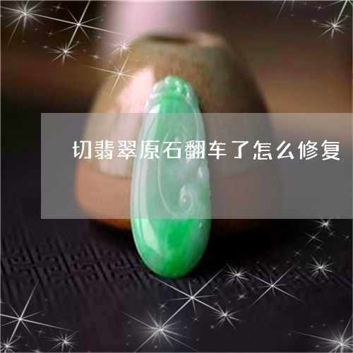 切翡翠原石翻车了怎么修复/2023071133736