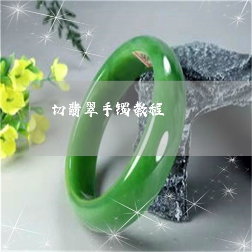 切翡翠手镯教程/2023040561574 切翡翠手镯教程/2023040561574