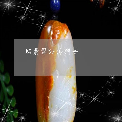 切翡翠站佛料子/2023040547583 切翡翠站佛料子/2023040547583