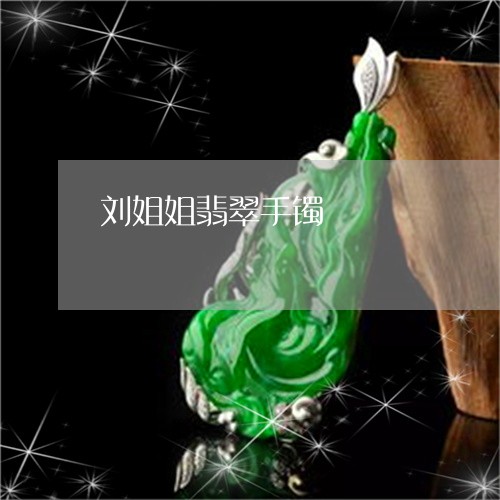 刘姐姐翡翠手镯/2023040573415 刘姐姐翡翠手镯/2023040573415