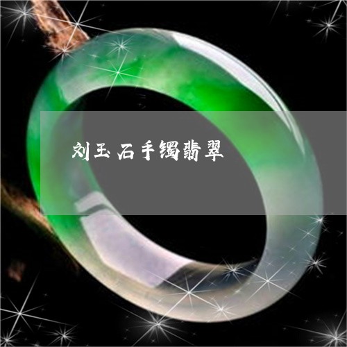 刘玉石手镯翡翠/2023040527082 刘玉石手镯翡翠/2023040527082