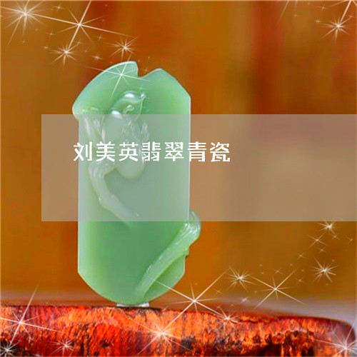 刘美英翡翠青瓷/2023040576158 刘美英翡翠青瓷/2023040576158