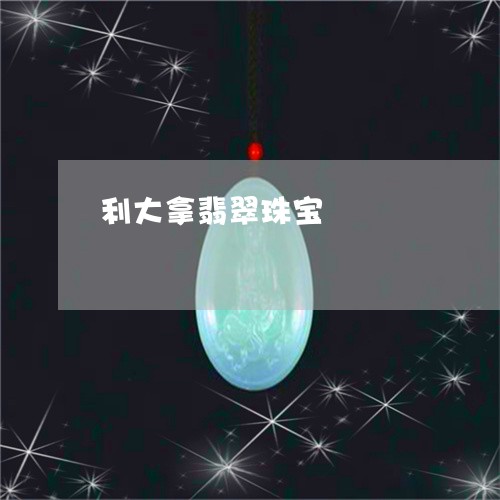 利大拿翡翠珠宝/2023040526036 利大拿翡翠珠宝/2023040526036
