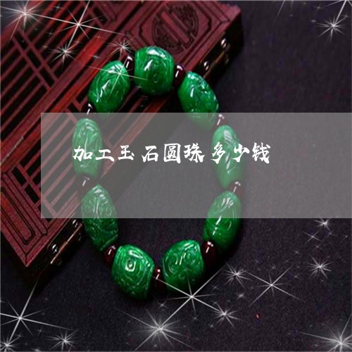加工玉石圆珠多少钱/2023042227149