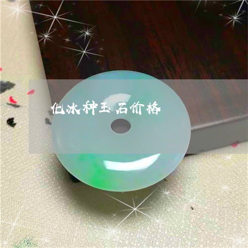 化冰种玉石价格/2023040473615
