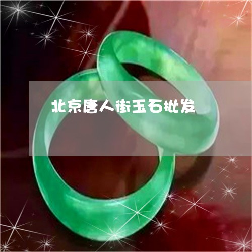 北京唐人街玉石批发/2023042285707
