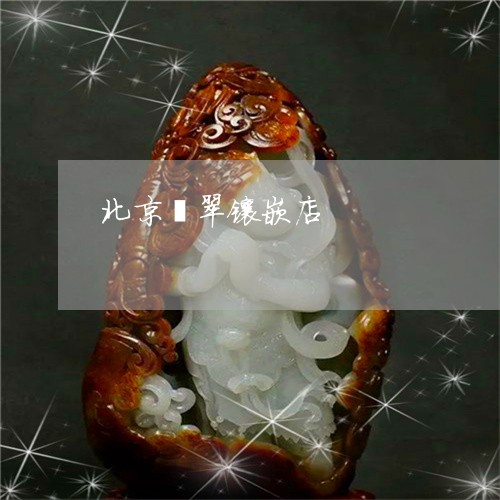 北京翡翠镶嵌店/2023040481593 北京翡翠镶嵌店/2023040481593