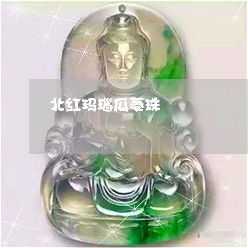 北红玛瑙瓜菱珠/2023040440481 北红玛瑙瓜菱珠/2023040440481