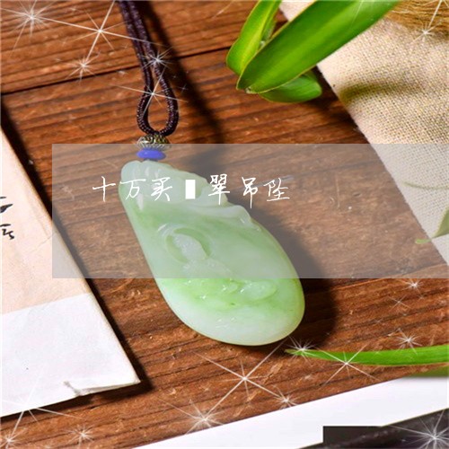 十万买翡翠吊坠/2023040492514