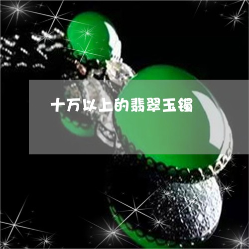 十万以上的翡翠玉镯/2023042175148