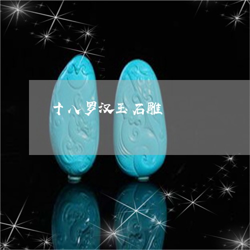 十八罗汉玉石雕/2023040433513 十八罗汉玉石雕/2023040433513