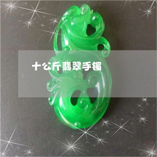 十公斤翡翠手镯/2023040475836