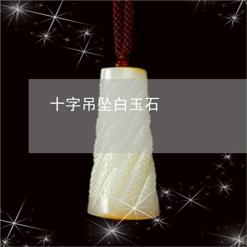 十字吊坠白玉石/2023040410281