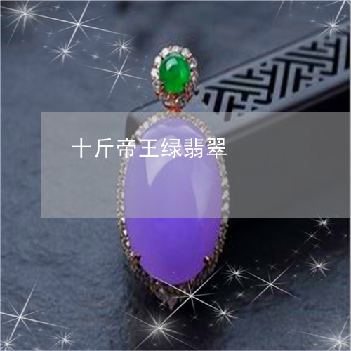 十斤帝王绿翡翠/2023040407848