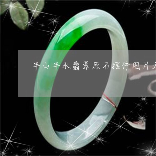 半山半水翡翠原石摆件图片大全/2023071229168