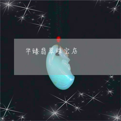 华臻翡翠珠宝店/2023040427270 华臻翡翠珠宝店/2023040427270