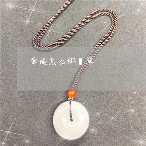 单绳怎么绑翡翠/2023040428362 单绳怎么绑翡翠/2023040428362