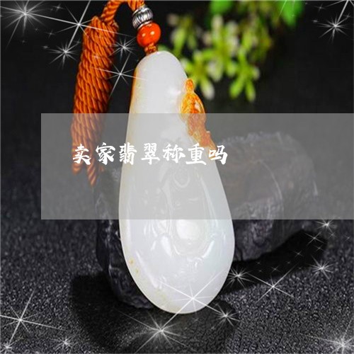卖家翡翠称重吗/2023040472714 卖家翡翠称重吗/2023040472714