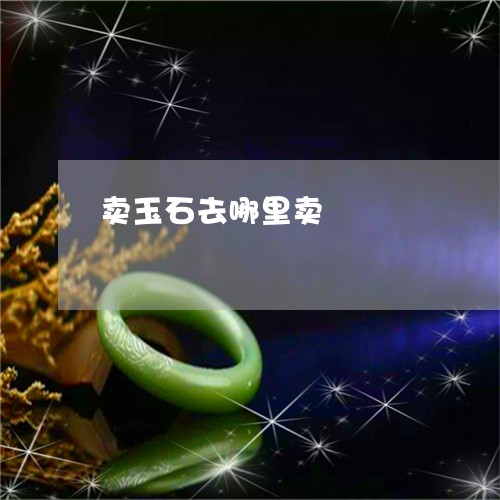 卖玉石去哪里卖/2023040450260