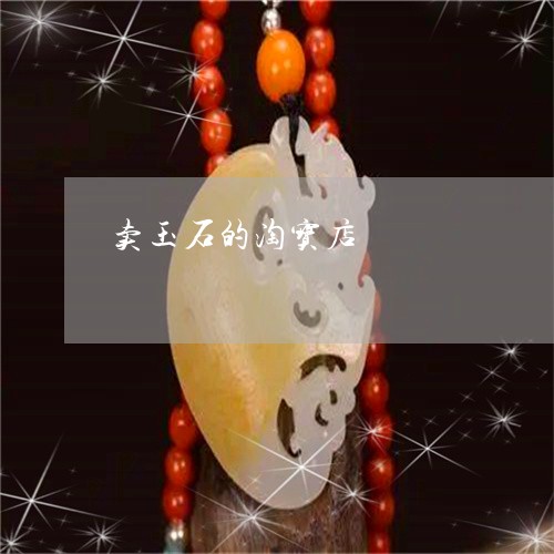 卖玉石的淘宝店/2023040472706
