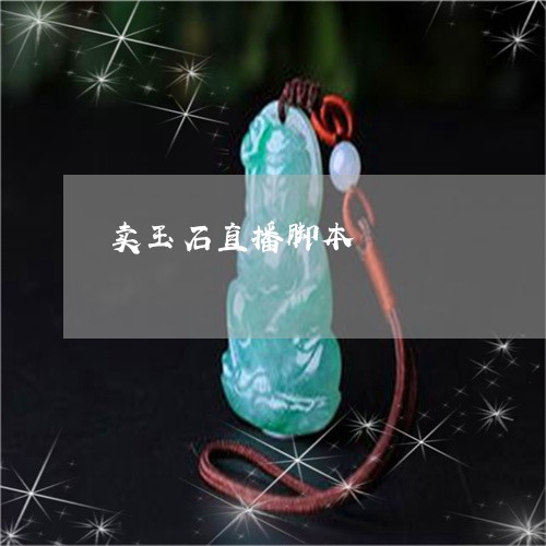卖玉石直播脚本/2023040426379 卖玉石直播脚本/2023040426379
