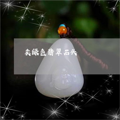 卖绿色翡翠石头/2023040400582 卖绿色翡翠石头/2023040400582