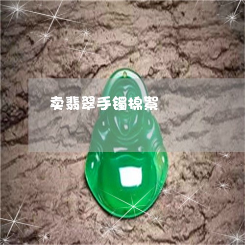 卖翡翠手镯棉絮/2023040483927